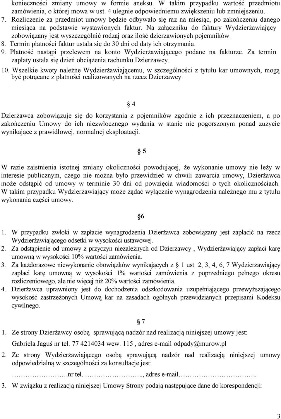 Na załączniku do faktury Wydzierżawiający zobowiązany jest wyszczególnić rodzaj oraz ilość dzierżawionych pojemników. 8. Termin płatności faktur ustala się do 30 dni od daty ich otrzymania. 9.