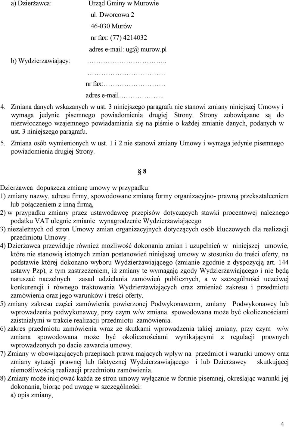 Strony zobowiązane są do niezwłocznego wzajemnego powiadamiania się na piśmie o każdej zmianie danych, podanych w ust. 3 niniejszego paragrafu. 5. Zmiana osób wymienionych w ust.