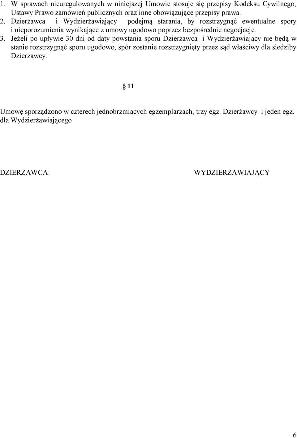 Jeżeli po upływie 30 dni od daty powstania sporu Dzierżawca i Wydzierżawiający nie będą w stanie rozstrzygnąć sporu ugodowo, spór zostanie rozstrzygnięty przez sąd