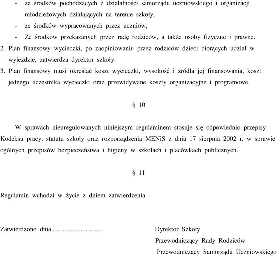 Plan finansowy musi określać koszt wycieczki, wysokość i źródła jej finansowania, koszt jednego uczestnika wycieczki oraz przewidywane koszty organizacyjne i programowe.