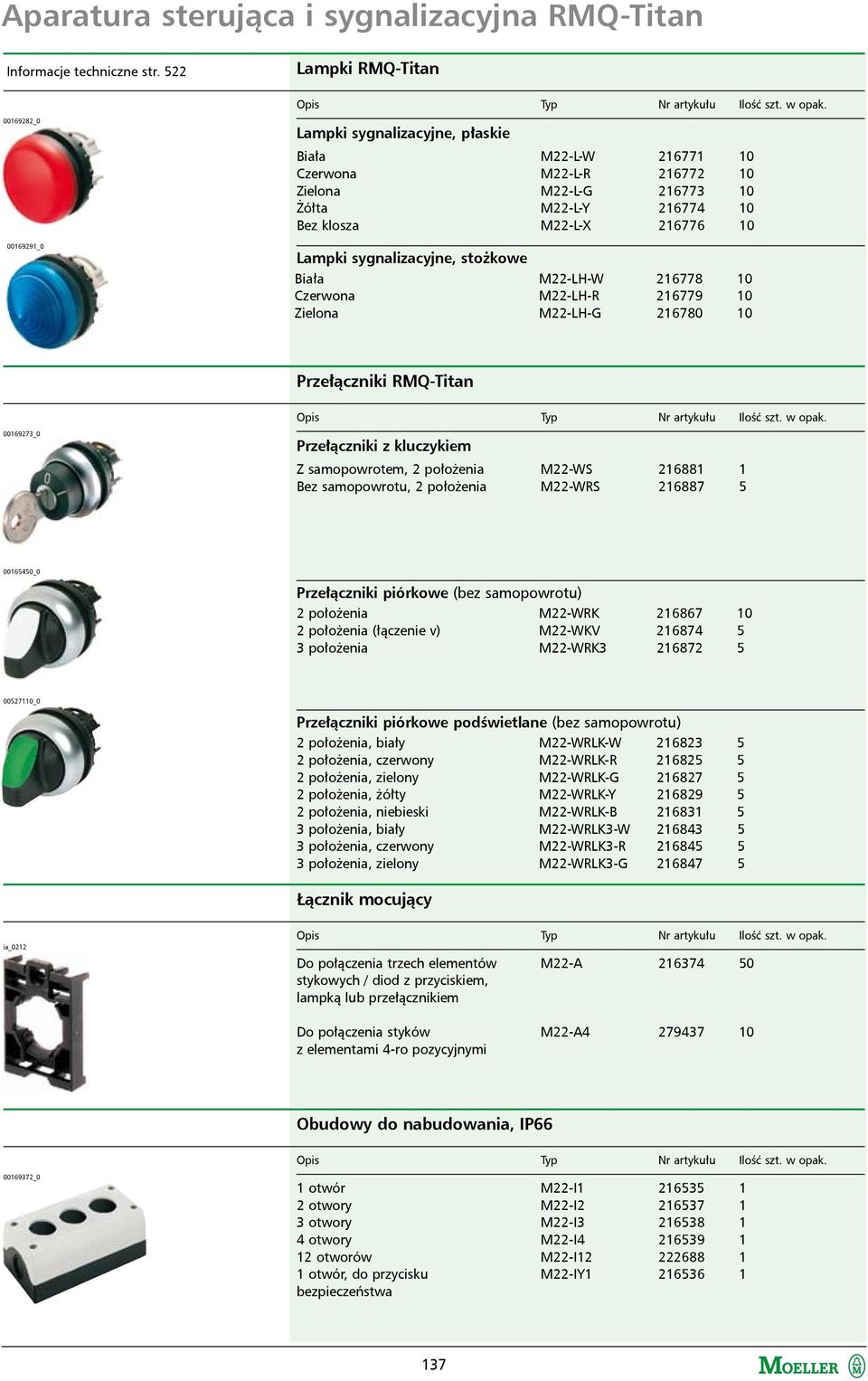 216772 10 M22-L-G 216773 10 M22-L-Y 216774 10 M22-L-X 216776 10 M22-LH-W 216778 10 M22-LH-R 216779 10 M22-LH-G 216780 10 Przełączniki RMQ-Titan 00169273_0 Przełączniki z kluczykiem Z samopowrotem, 2