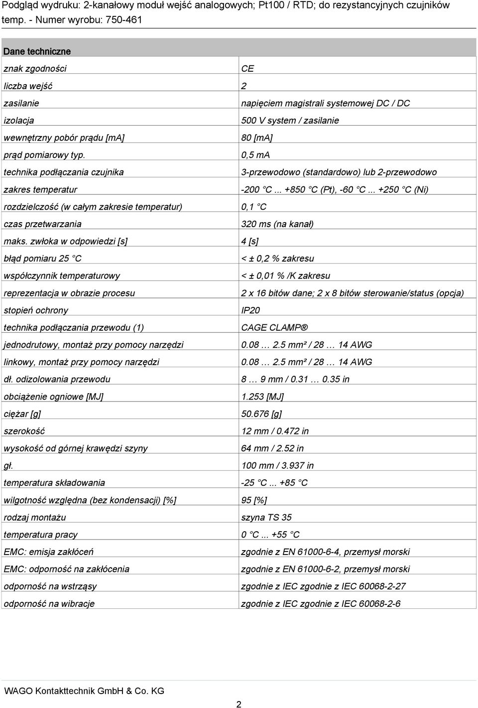 2-przewodowo -200 C +80 C (Pt), -60 C +20 C (Ni) rozdzielczość (w całym zakresie temperatur) 0, C czas przetwarzania maks zwłoka w odpowiedzi [s] błąd pomiaru 2 C współczynnik temperaturowy