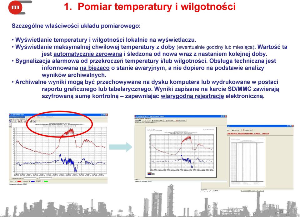 Sygnalizacja alarmowa od przekroczeń temperatury i/lub wilgotności. Obsługa techniczna jest informowana na bieżąco o stanie awaryjnym, a nie dopiero na podstawie analizy wyników archiwalnych.