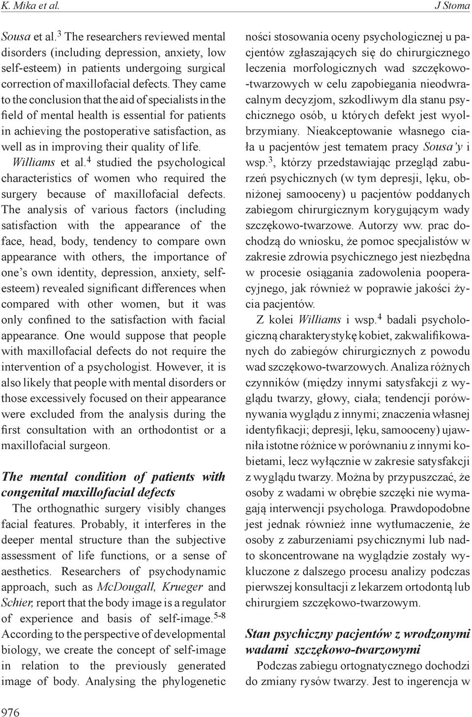 life. Williams et al. 4 studied the psychological characteristics of women who required the surgery because of maxillofacial defects.