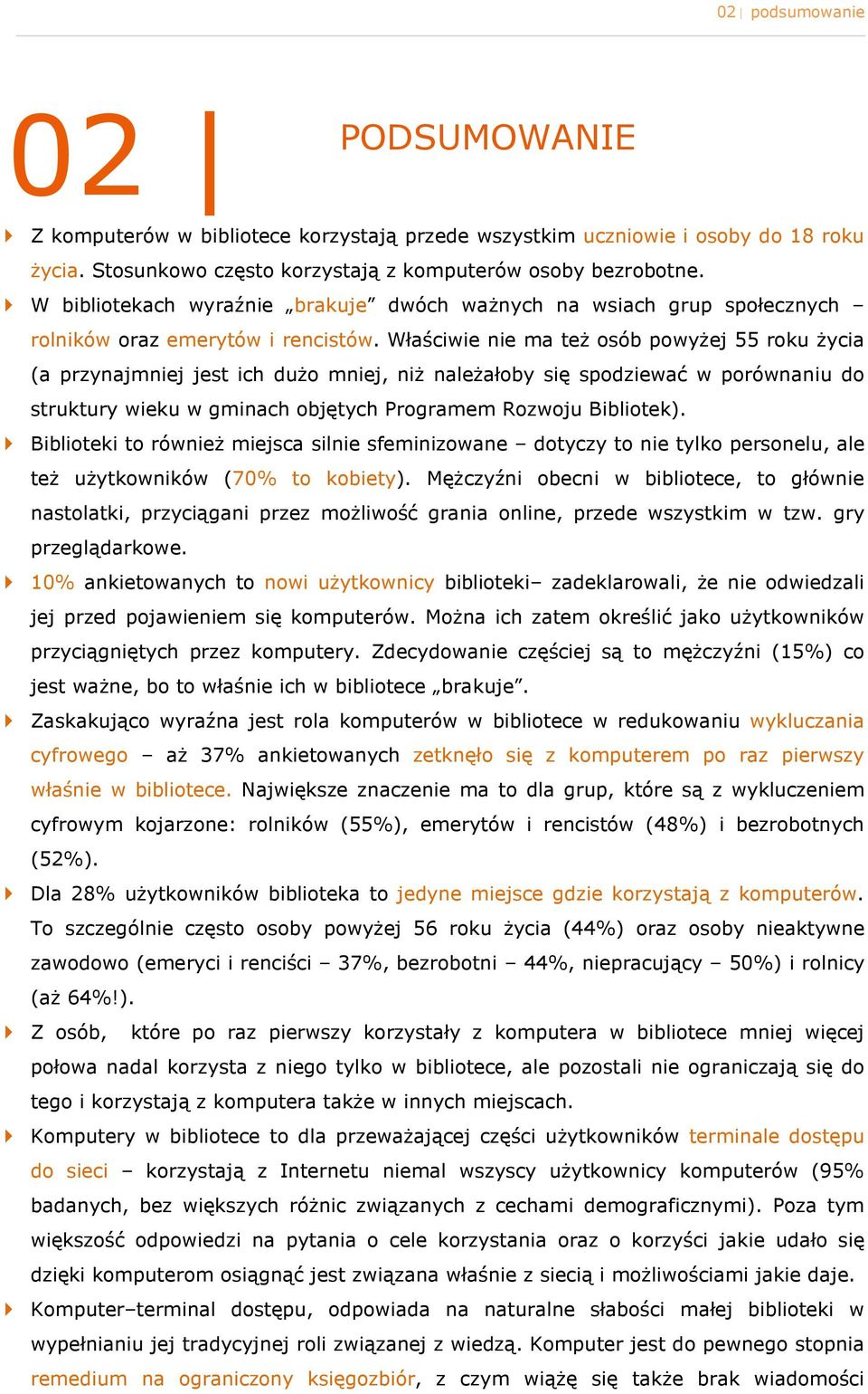 Właściwie nie ma też sób pwyżej 55 rku życia (a przynajmniej jest ich duż mniej, niż należałby się spdziewać w prównaniu d struktury wieku w gminach bjętych Prgramem Rzwju Biblitek).