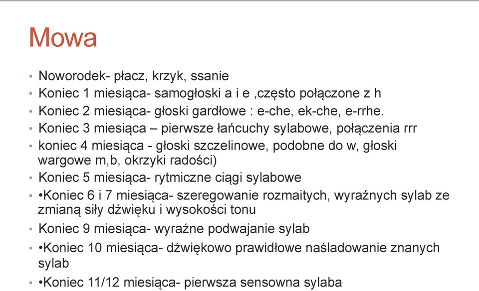 Koniec 5 miesiąca- rytmiczne ciągi sylabowe Koniec 6 i 7 miesiąca- szeregowanie rozmaitych, wyraźnych sylab ze zmianą siły dźwięku i wysokości tonu