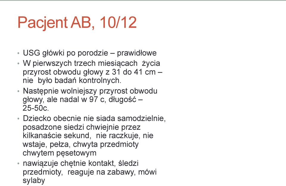 Dziecko obecnie nie siada samodzielnie, posadzone siedzi chwiejnie przez kilkanaście sekund, nie raczkuje, nie