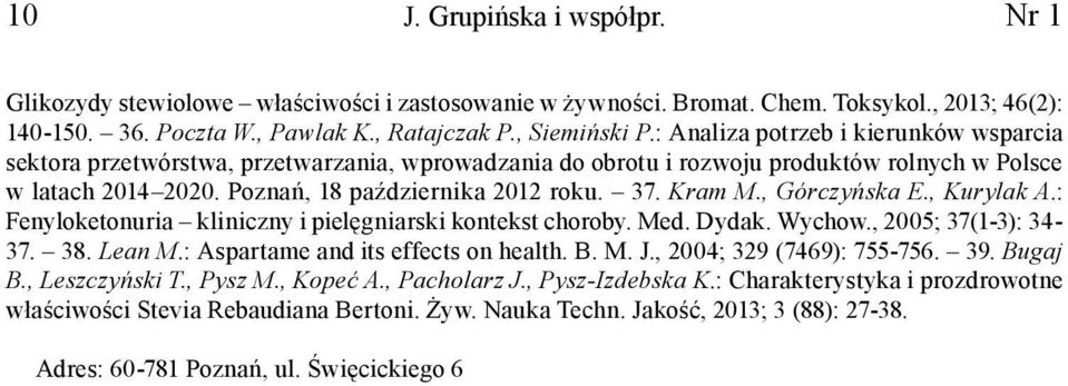 Kram M., Górczyńska E., Kurylak A.: Fenyloketonuria kliniczny i pielęgniarski kontekst choroby. Med. Dydak. Wychow., 2005; 37(1-3): 34-37. 38. Lean M.: Aspartame and its effects on health. B. M. J.