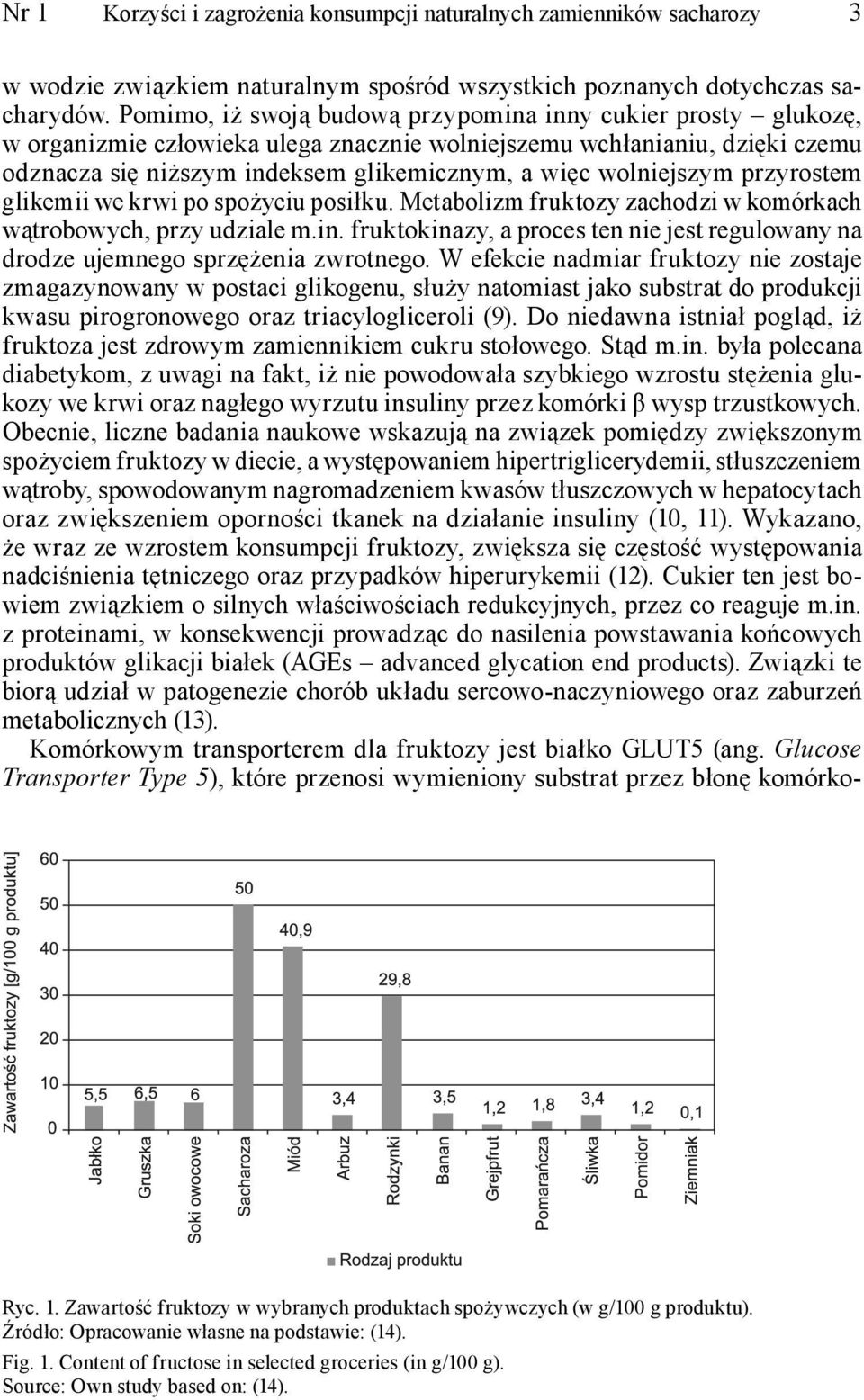 wolniejszym przyrostem glikemii we krwi po spożyciu posiłku. Metabolizm fruktozy zachodzi w komórkach wątrobowych, przy udziale m.in.