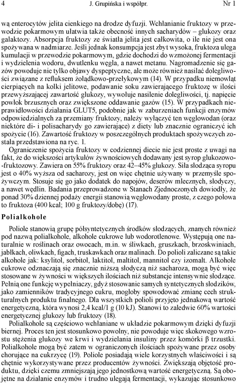 Jeśli jednak konsumpcja jest zbyt wysoka, fruktoza ulega kumulacji w przewodzie pokarmowym, gdzie dochodzi do wzmożonej fermentacji i wydzielenia wodoru, dwutlenku węgla, a nawet metanu.