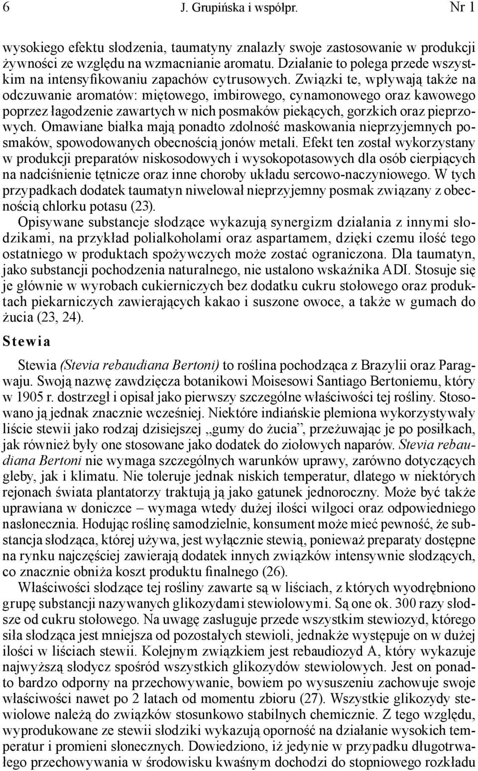 Związki te, wpływają także na odczuwanie aromatów: miętowego, imbirowego, cynamonowego oraz kawowego poprzez łagodzenie zawartych w nich posmaków piekących, gorzkich oraz pieprzowych.