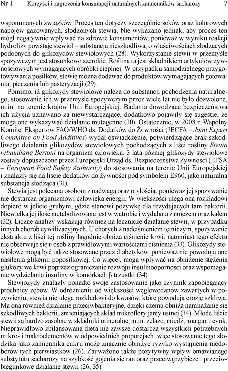 do glikozydów stewiolowych (28). Wykorzystanie stewii w przemyśle spożywczym jest stosunkowo szerokie. Roślina ta jest składnikiem artykułów żywnościowych wymagających obróbki cieplnej.