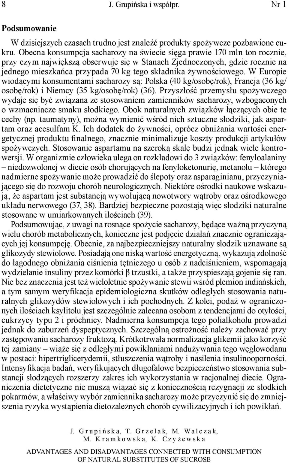 żywnościowego. W Europie wiodącymi konsumentami sacharozy są: Polska (40 kg/osobę/rok), Francja (36 kg/ osobę/rok) i Niemcy (35 kg/osobę/rok) (36).