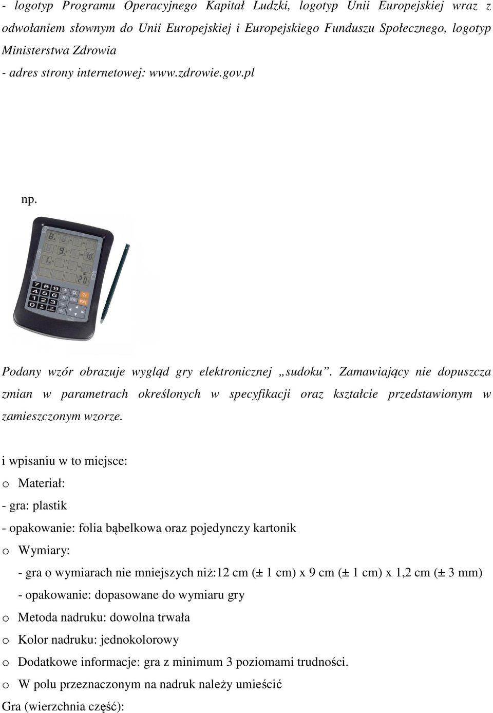 i wpisaniu w to miejsce: o Materiał: - gra: plastik - opakowanie: folia bąbelkowa oraz pojedynczy kartonik o Wymiary: - gra o wymiarach nie mniejszych niż:12 cm (± 1 cm) x 9 cm (± 1 cm) x 1,2 cm (± 3