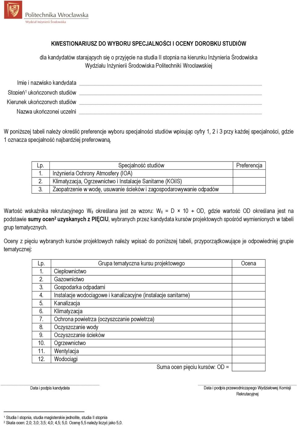 specjalności studiów wpisując cyfry 1, 2 i 3 przy kaŝdej specjalności, 1 oznacza specjalność najbardziej preferowaną. Lp. Specjalność studiów Preferencja 1. InŜynieria Ochrony Atmosfery (IOA) 2.