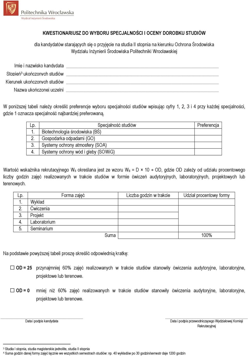 specjalności studiów wpisując cyfry 1, 2, 3 i 4 przy kaŝdej specjalności, 1 oznacza specjalność najbardziej preferowaną. Lp. Specjalność studiów Preferencja 1. Biotechnologia środowiska (BŚ) 2.