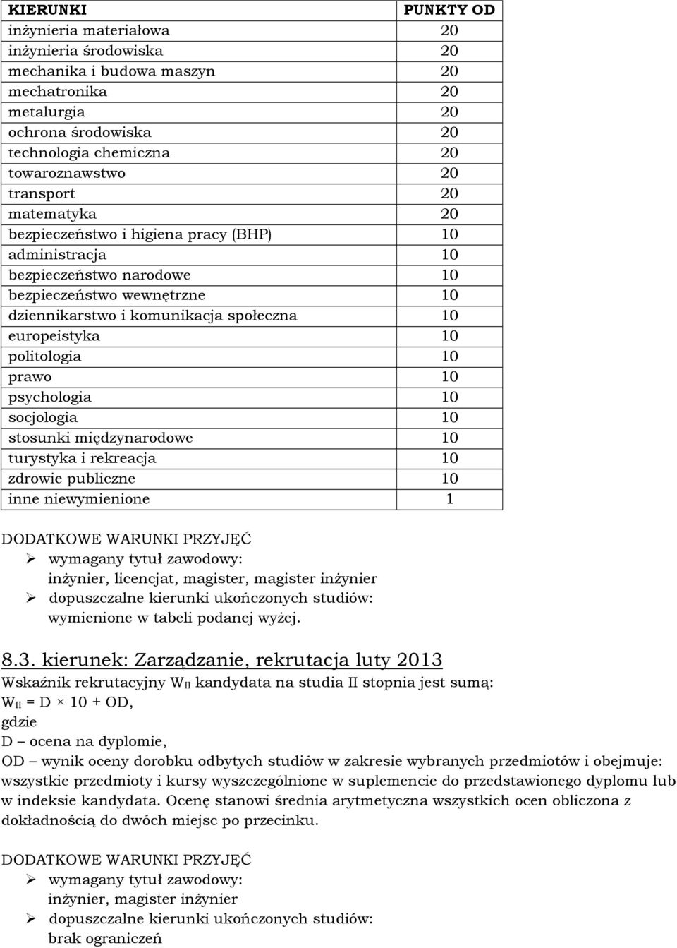 politologia 10 prawo 10 psychologia 10 socjologia 10 stosunki międzynarodowe 10 turystyka i rekreacja 10 zdrowie publiczne 10 inne niewymienione 1 inŝynier, licencjat, magister, magister inŝynier