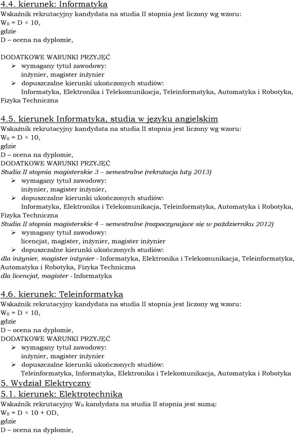 kierunek Informatyka, studia w języku angielskim Wskaźnik rekrutacyjny kandydata na studia II stopnia jest liczony wg wzoru: W II = D 10, Studia II stopnia magisterskie 3 semestralne (rekrutacja luty