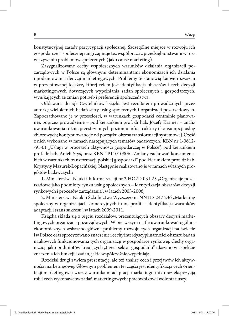 Zasygnalizowane cechy współczesnych warunków działania organizacji pozarządowych w Polsce są głównymi determinantami ekonomizacji ich działania i podejmowania decyzji marketingowych.