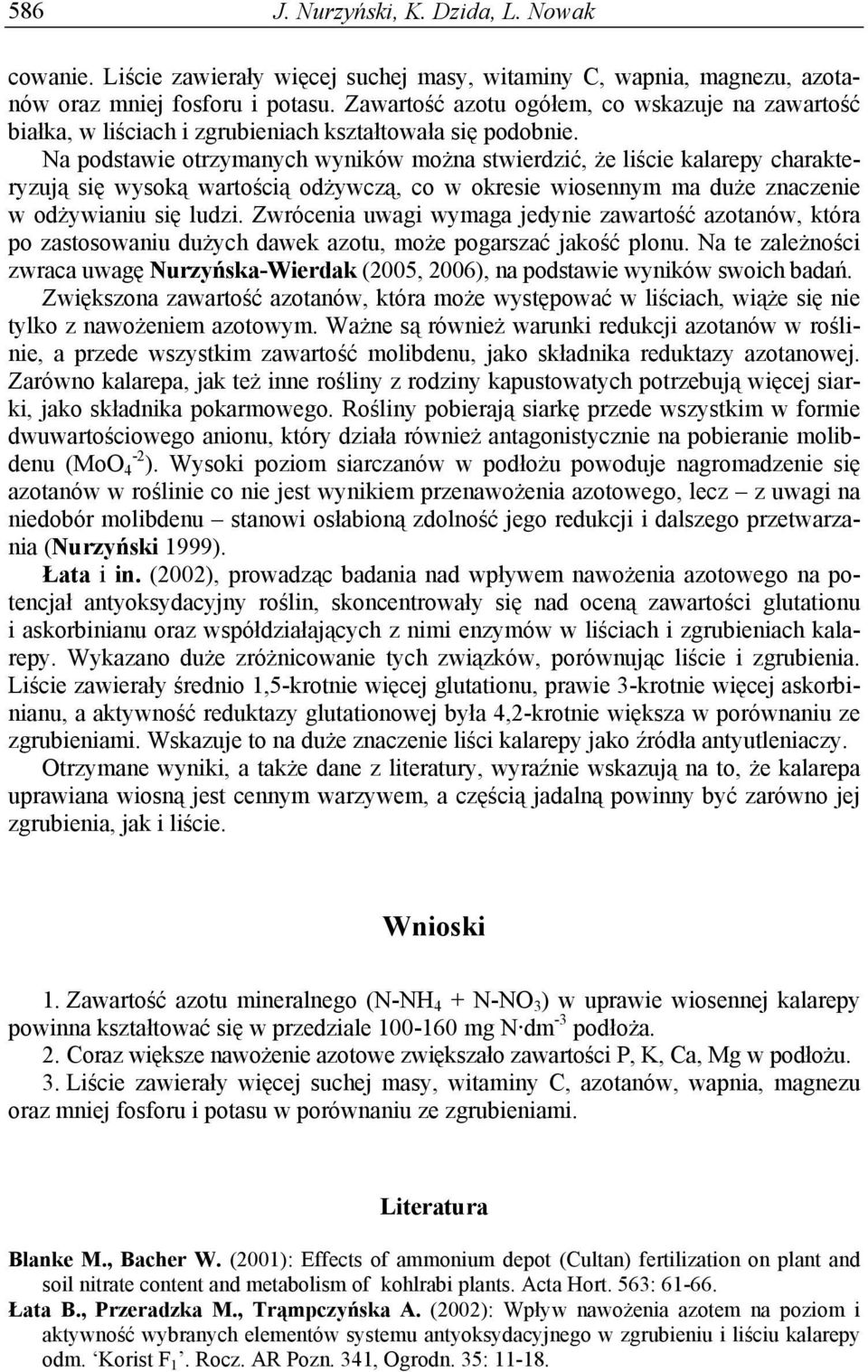 Na podstawie otrzymanych wyników można stwierdzić, że liście kalarepy charakteryzują się wysoką wartością odżywczą, co w okresie wiosennym ma duże znaczenie w odżywianiu się ludzi.