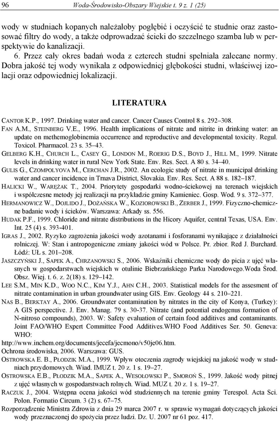 Przez cały okres badań woda z czterech studni spełniała zalecane normy. Dobra jakość tej wody wynikała z odpowiedniej głębokości studni, właściwej izolacji oraz odpowiedniej lokalizacji.