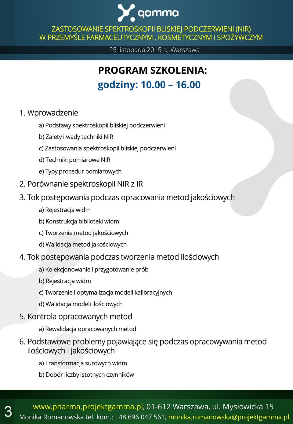 Wprowadzenie a) Podstawy spektroskopii bliskiej podczerwieni b) Zalety i wady techniki NIR c) Zastosowania spektroskopii bliskiej podczerwieni d) Techniki pomiarowe NIR e) Typy procedur pomiarowych 2.