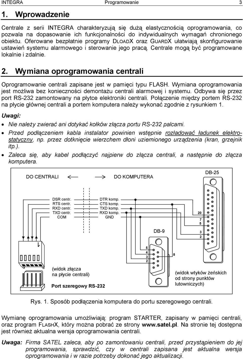 Oferowane bezpłatnie programy DLOADX oraz GUARDX ułatwiają skonfigurowanie ustawień systemu alarmowego i sterowanie jego pracą. Centrale mogą być programowane lokalnie i zdalnie. 2.