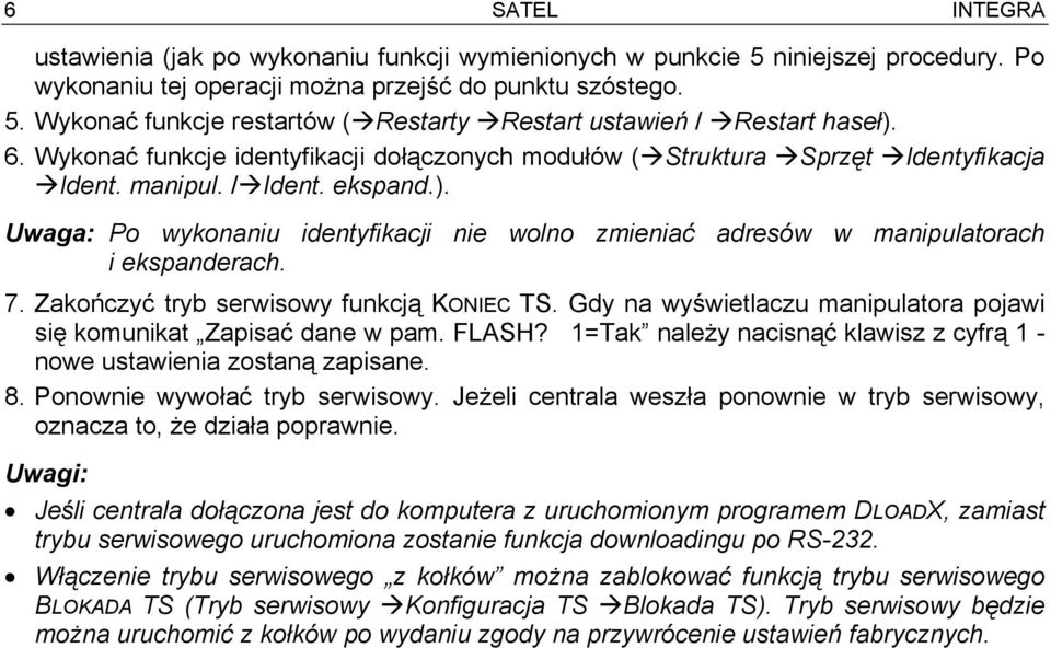 Uwaga: Po wykonaniu identyfikacji nie wolno zmieniać adresów w manipulatorach i ekspanderach. 7. Zakończyć tryb serwisowy funkcją KONIEC TS.