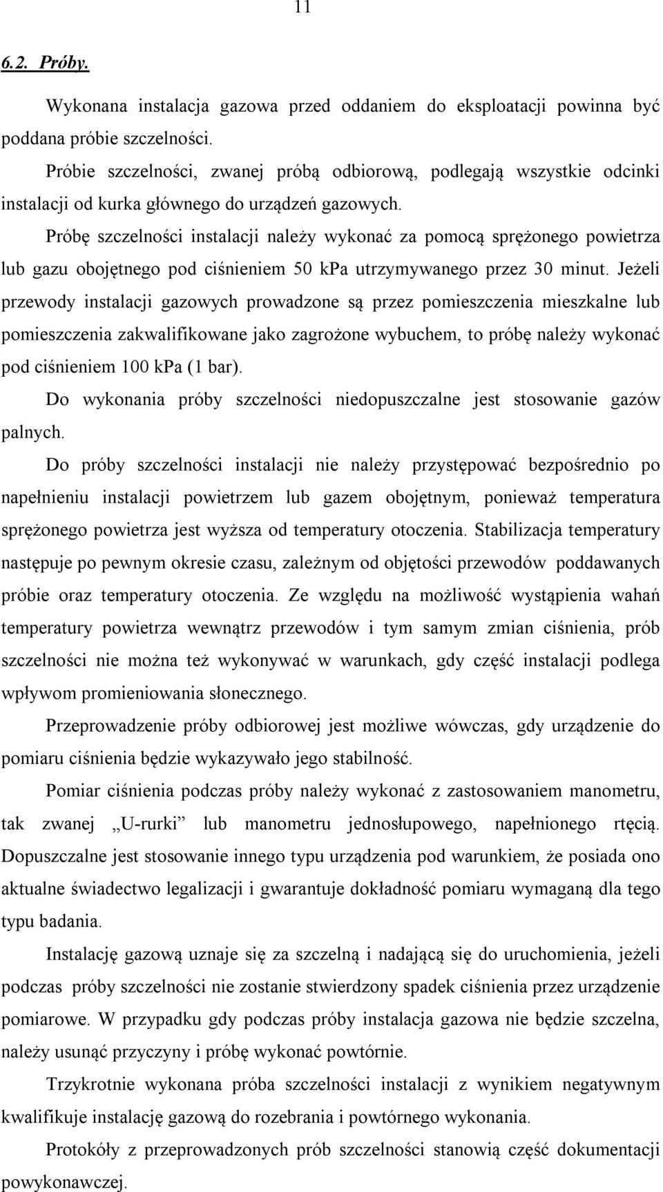 Próbę szczelności instalacji należy wykonać za pomocą sprężonego powietrza lub gazu obojętnego pod ciśnieniem 50 kpa utrzymywanego przez 30 minut.