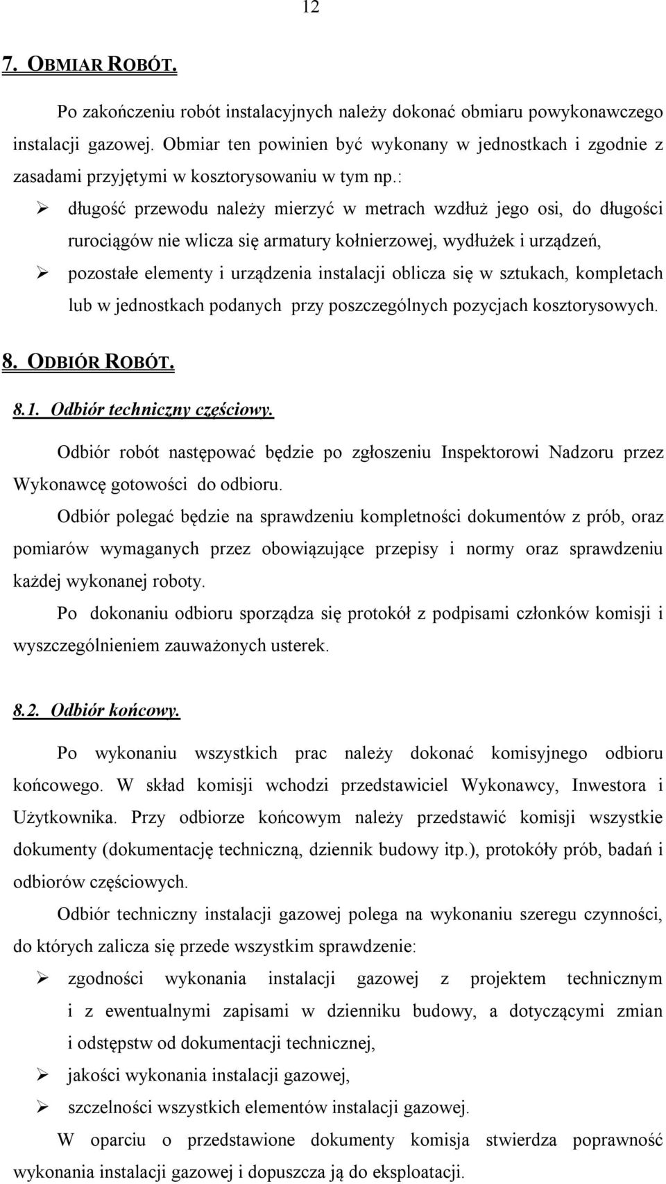 : długość przewodu należy mierzyć w metrach wzdłuż jego osi, do długości rurociągów nie wlicza się armatury kołnierzowej, wydłużek i urządzeń, pozostałe elementy i urządzenia instalacji oblicza się w