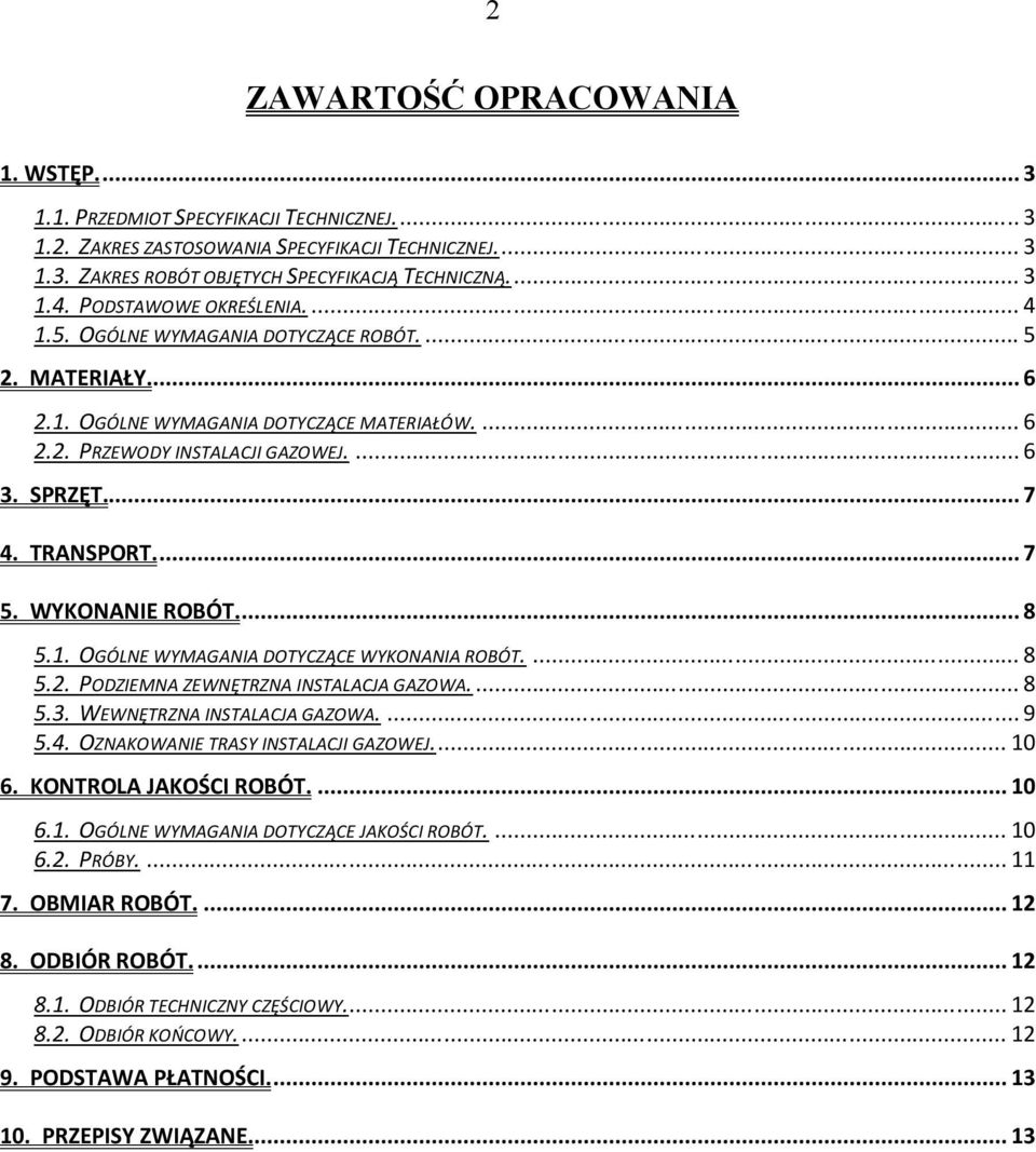 TRANSPORT.... 7 5. WYKONANIE ROBÓT.... 8 5.1. OGÓLNE WYMAGANIA DOTYCZĄCE WYKONANIA ROBÓT.... 8 5.2. PODZIEMNA ZEWNĘTRZNA INSTALACJA GAZOWA.... 8 5.3. WEWNĘTRZNA INSTALACJA GAZOWA.... 9 5.4.