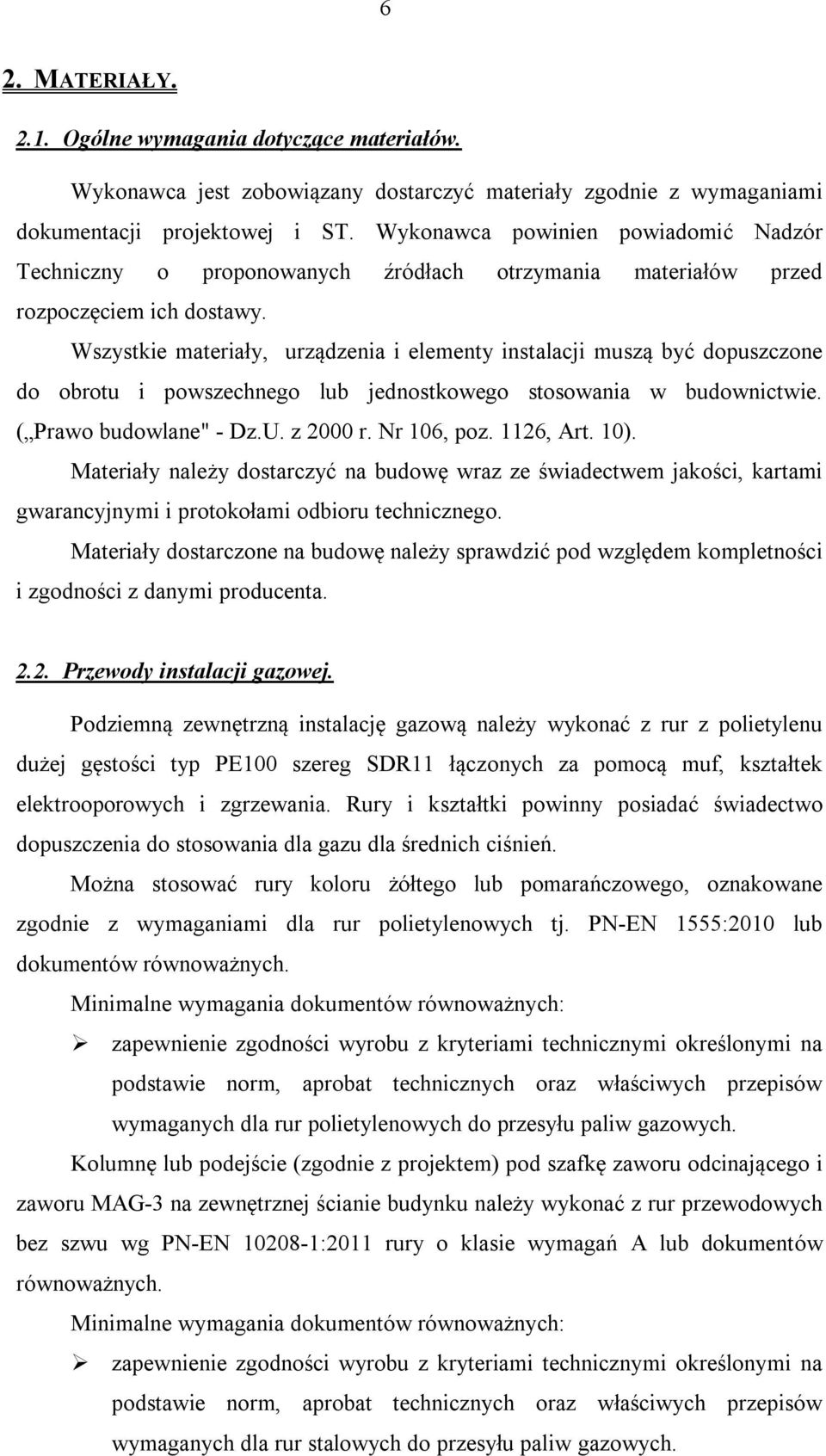 Wszystkie materiały, urządzenia i elementy instalacji muszą być dopuszczone do obrotu i powszechnego lub jednostkowego stosowania w budownictwie. ( Prawo budowlane" - Dz.U. z 2000 r. Nr 106, poz.