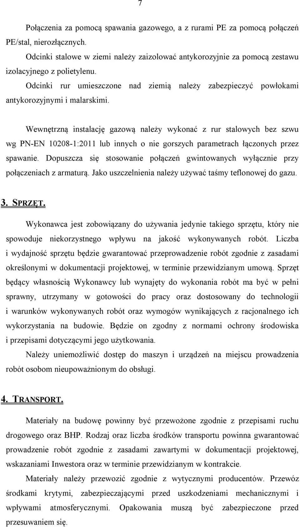 Wewnętrzną instalację gazową należy wykonać z rur stalowych bez szwu wg PN-EN 10208-1:2011 lub innych o nie gorszych parametrach łączonych przez spawanie.