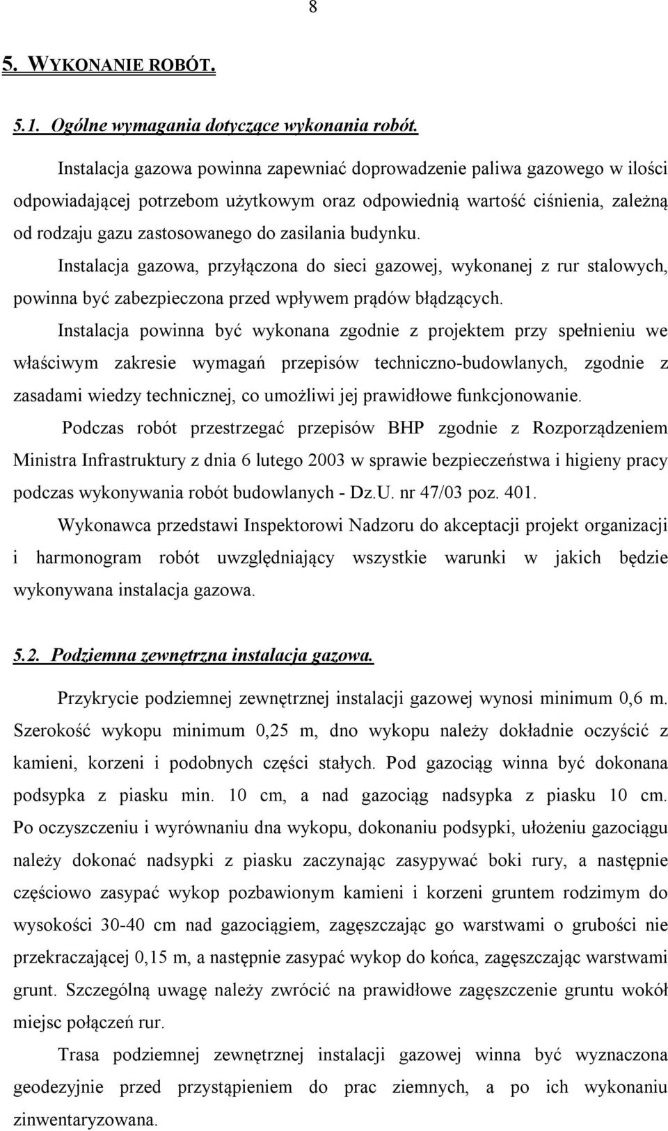 budynku. Instalacja gazowa, przyłączona do sieci gazowej, wykonanej z rur stalowych, powinna być zabezpieczona przed wpływem prądów błądzących.