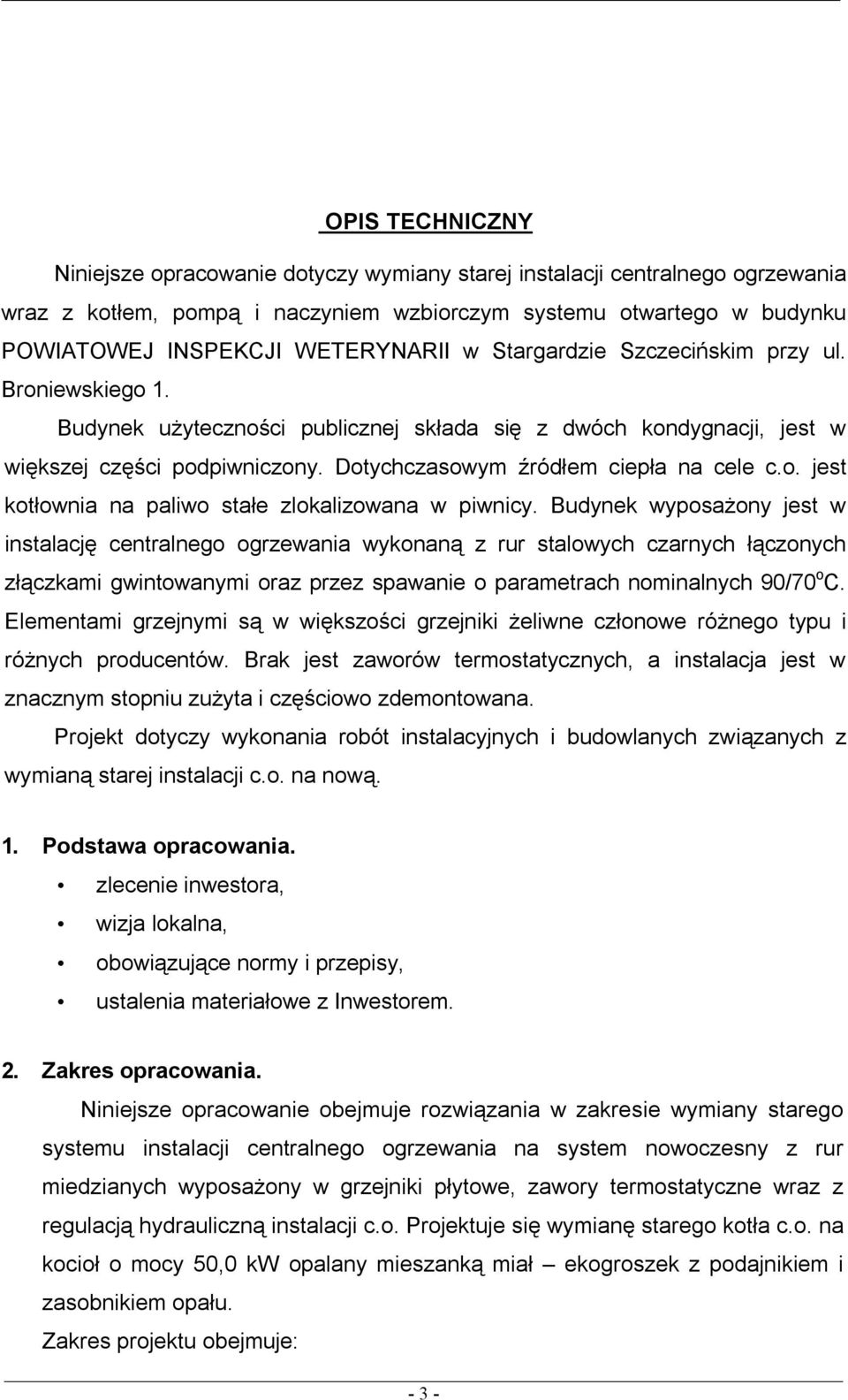 Budynek wyposażony jest w instalację centralnego ogrzewania wykonaną z rur stalowych czarnych łączonych złączkami gwintowanymi oraz przez spawanie o parametrach nominalnych 90/70 o C.