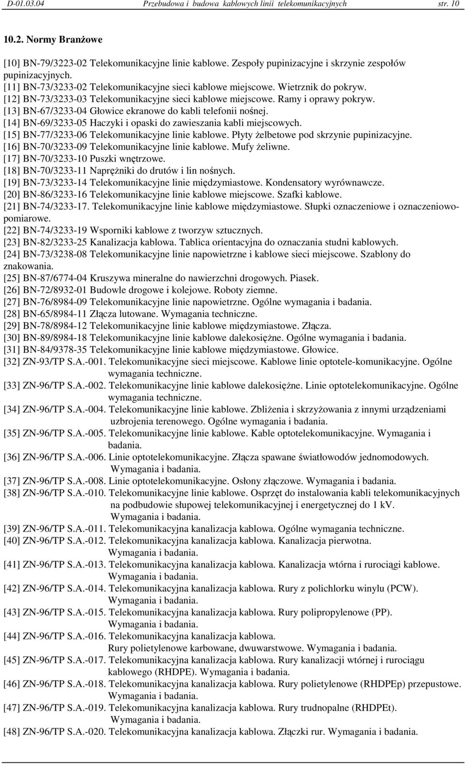 [12] BN-73/3233-03 Telekomunikacyjne sieci kablowe miejscowe. Ramy i oprawy pokryw. [13] BN-67/3233-04 Głowice ekranowe do kabli telefonii nośnej.