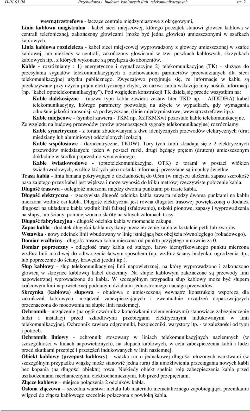 głowicami (moŝe być jedna głowica) umieszczonymi w szafkach kablowych.