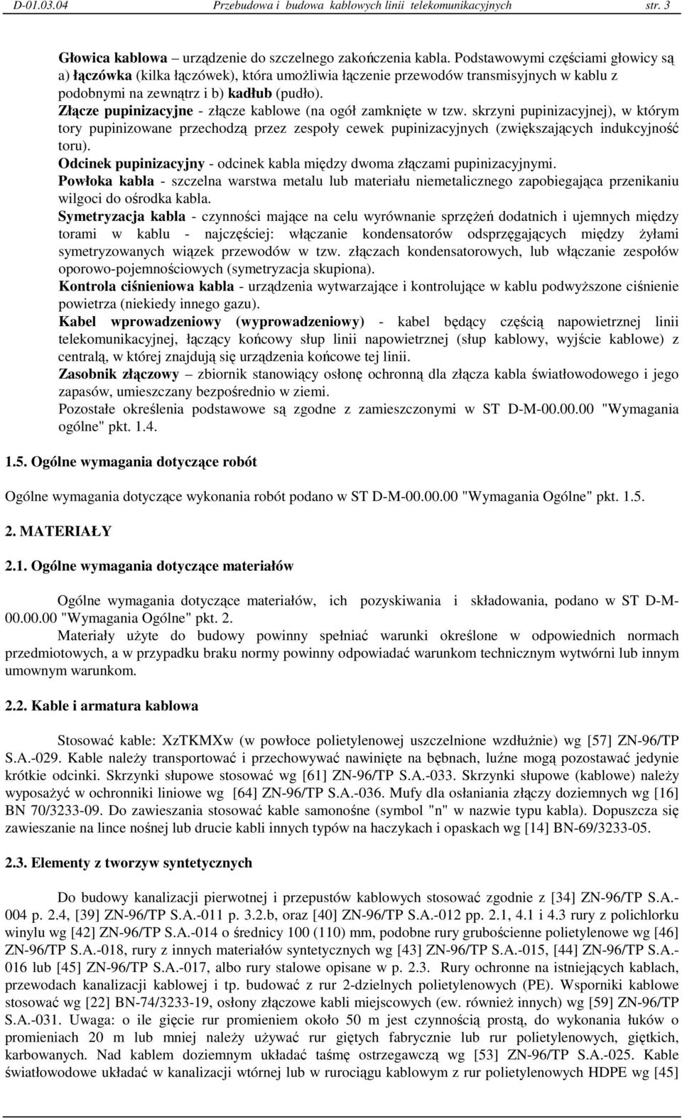 Złącze pupinizacyjne - złącze kablowe (na ogół zamknięte w tzw. skrzyni pupinizacyjnej), w którym tory pupinizowane przechodzą przez zespoły cewek pupinizacyjnych (zwiększających indukcyjność toru).
