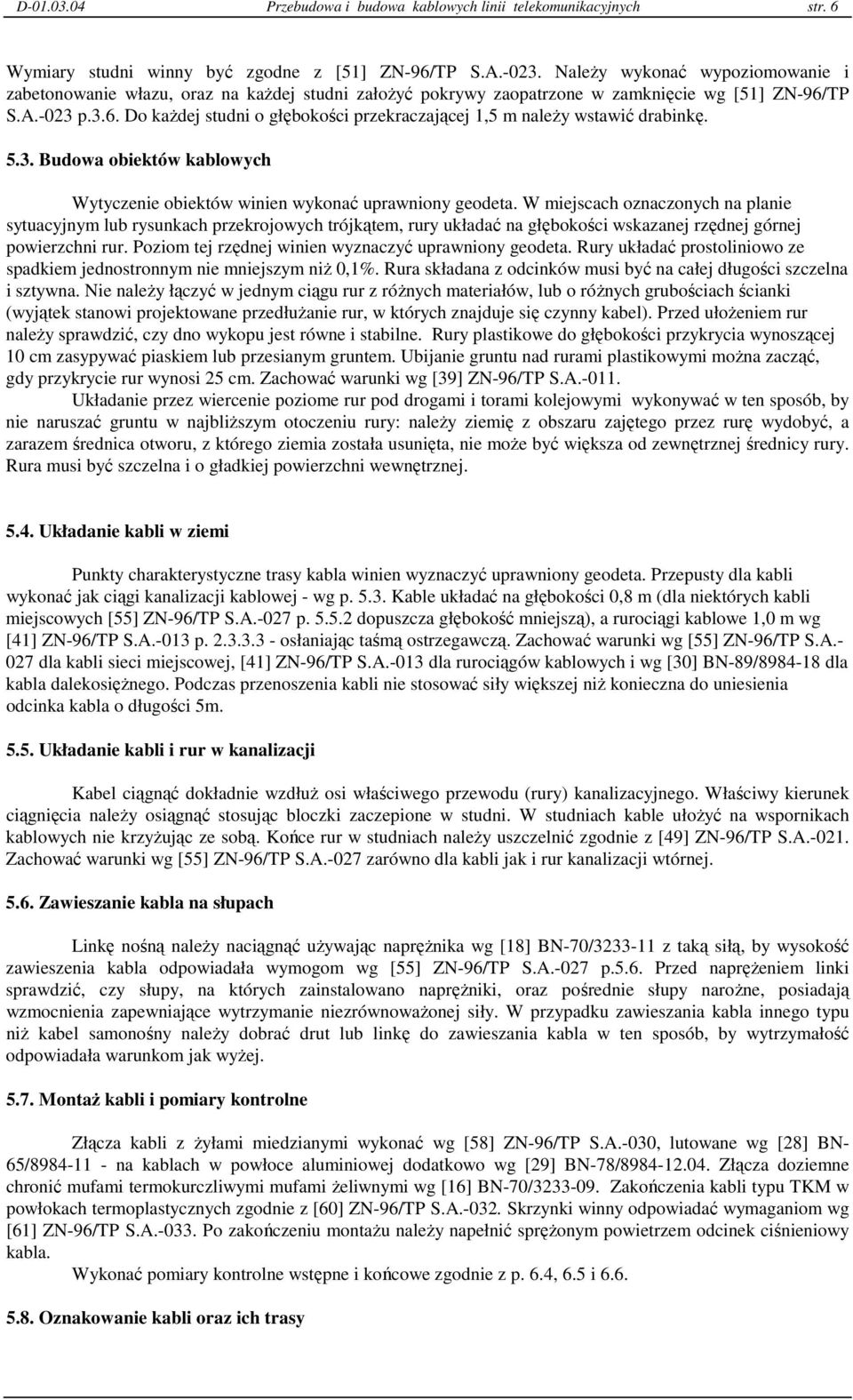 TP S.A.-023 p.3.6. Do kaŝdej studni o głębokości przekraczającej 1,5 m naleŝy wstawić drabinkę. 5.3. Budowa obiektów kablowych Wytyczenie obiektów winien wykonać uprawniony geodeta.
