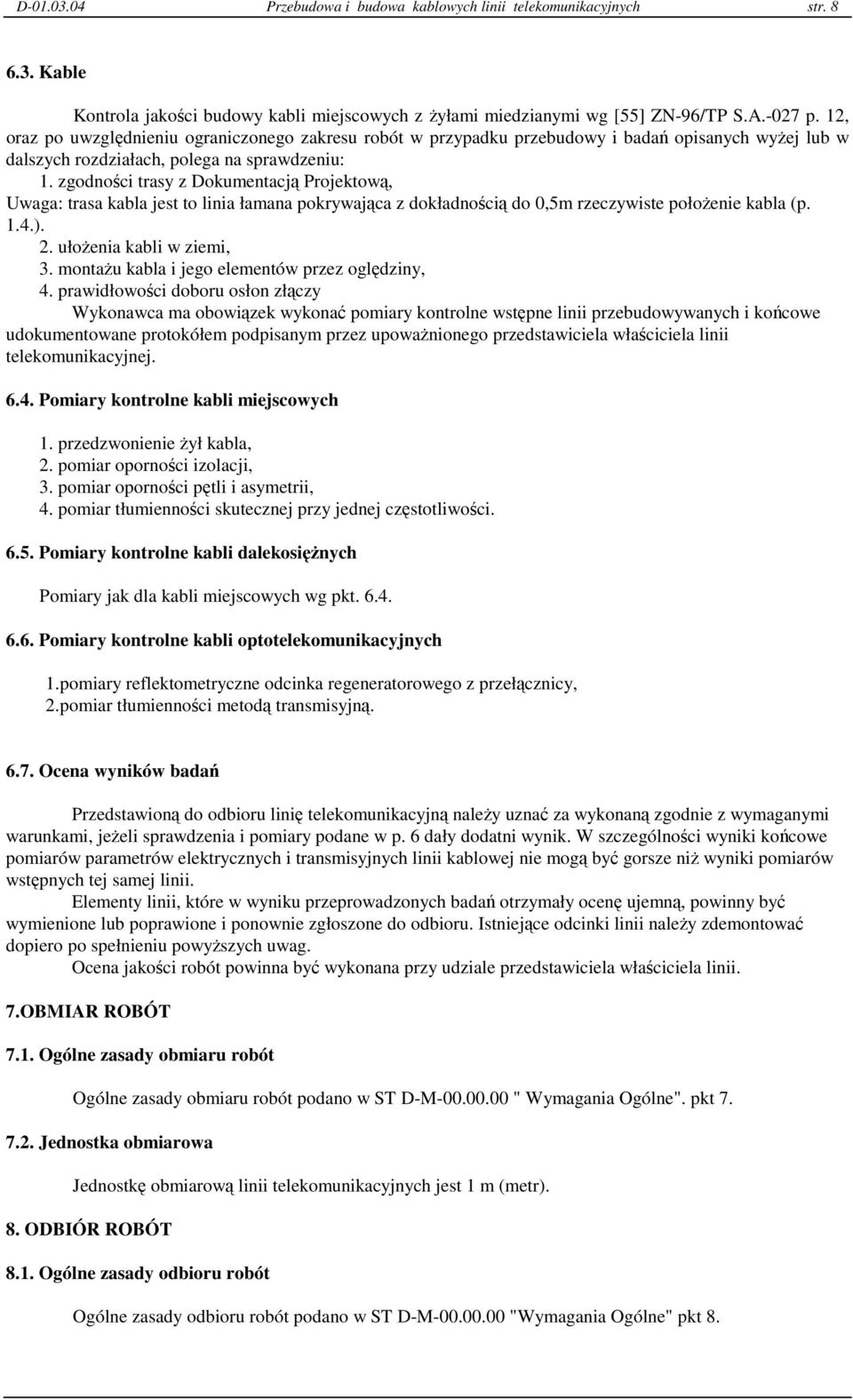 zgodności trasy z Dokumentacją Projektową, Uwaga: trasa kabla jest to linia łamana pokrywająca z dokładnością do 0,5m rzeczywiste połoŝenie kabla (p. 1.4.). 2. ułoŝenia kabli w ziemi, 3.