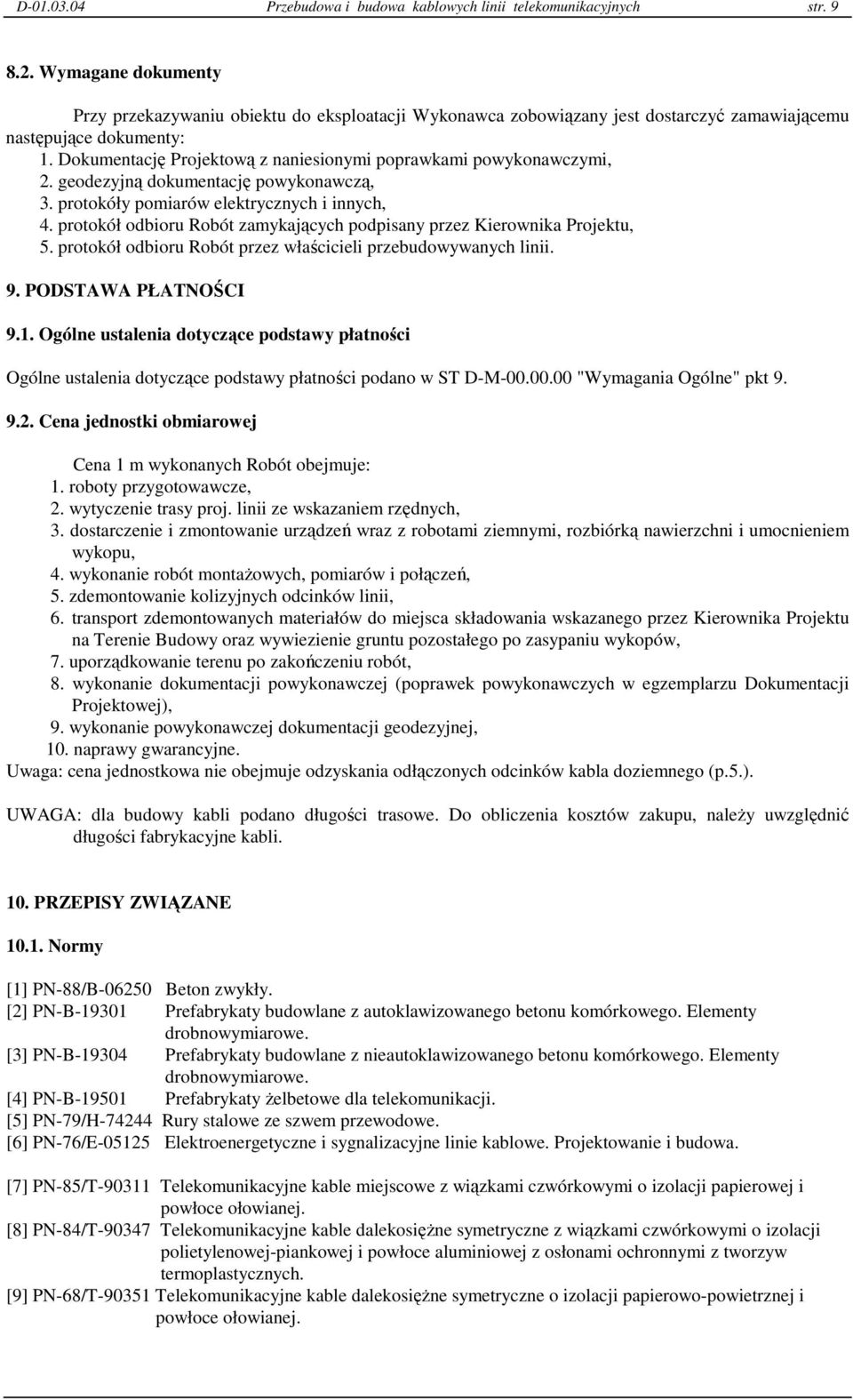 Dokumentację Projektową z naniesionymi poprawkami powykonawczymi, 2. geodezyjną dokumentację powykonawczą, 3. protokóły pomiarów elektrycznych i innych, 4.