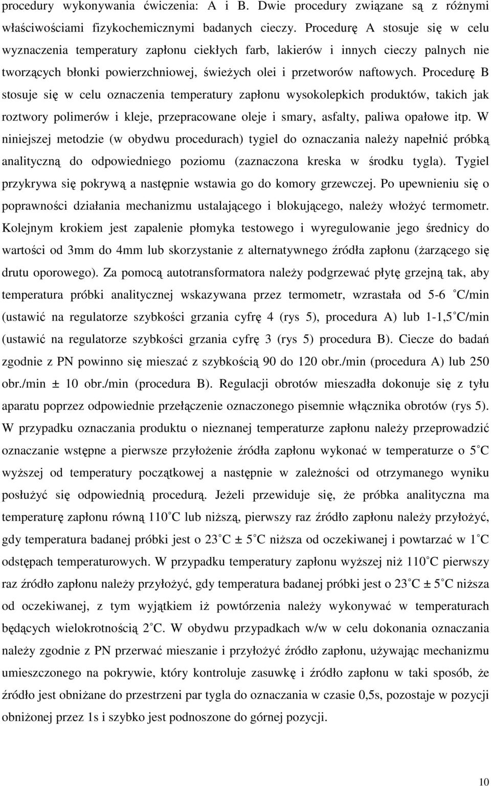 Procedurę B stosuje się w celu oznaczenia temperatury zapłonu wysokolepkich produktów, takich jak roztwory polimerów i kleje, przepracowane oleje i smary, asfalty, paliwa opałowe itp.