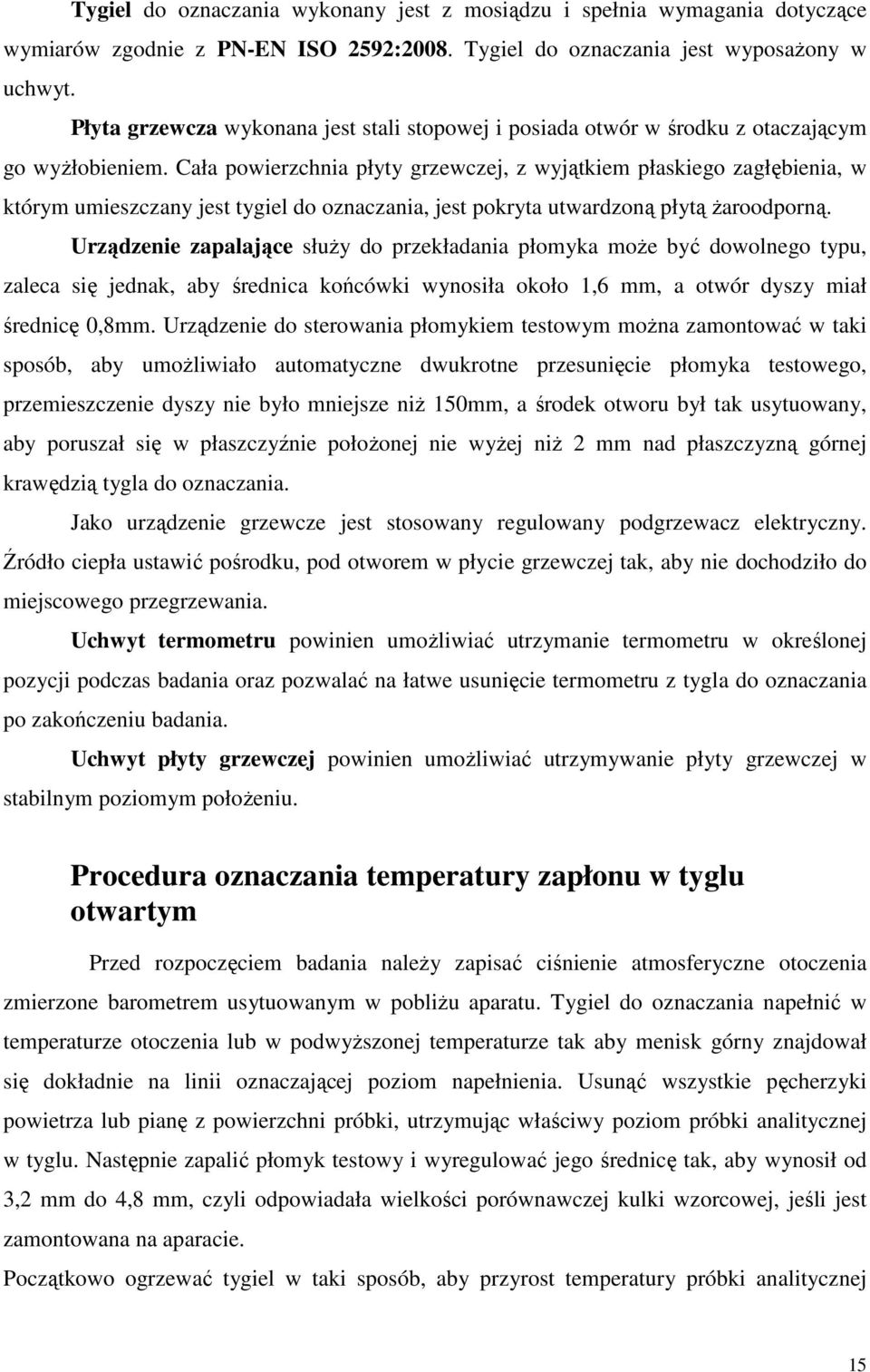 Cała powierzchnia płyty grzewczej, z wyjątkiem płaskiego zagłębienia, w którym umieszczany jest tygiel do oznaczania, jest pokryta utwardzoną płytą Ŝaroodporną.