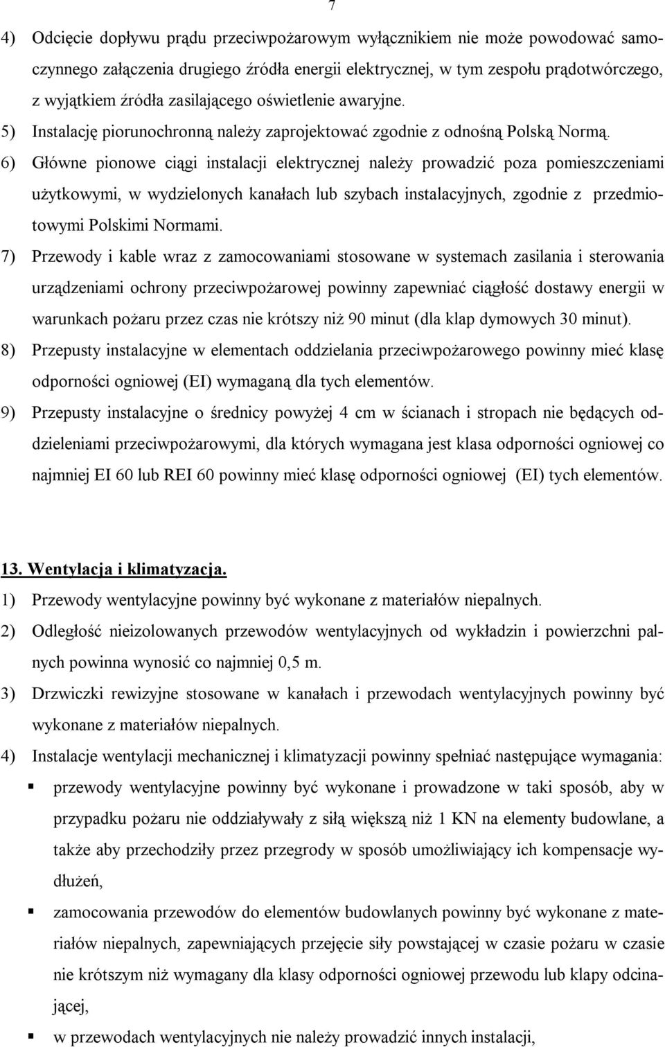 6) Główne pionowe ciągi instalacji elektrycznej należy prowadzić poza pomieszczeniami użytkowymi, w wydzielonych kanałach lub szybach instalacyjnych, zgodnie z przedmiotowymi Polskimi Normami.