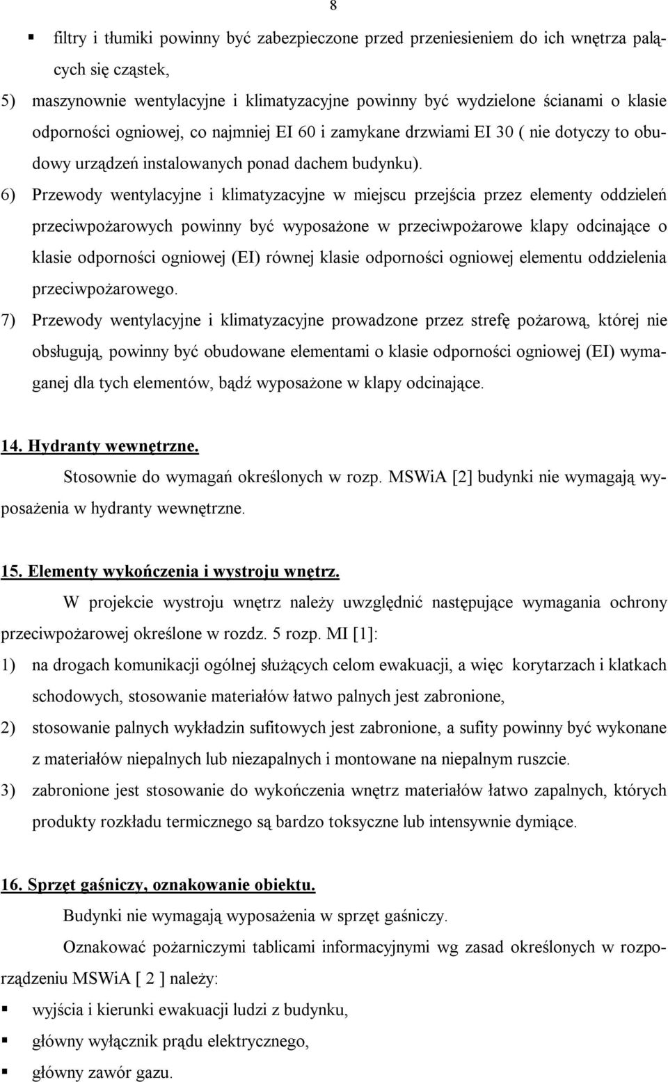 6) Przewody wentylacyjne i klimatyzacyjne w miejscu przejścia przez elementy oddzieleń przeciwpożarowych powinny być wyposażone w przeciwpożarowe klapy odcinające o klasie odporności ogniowej (EI)