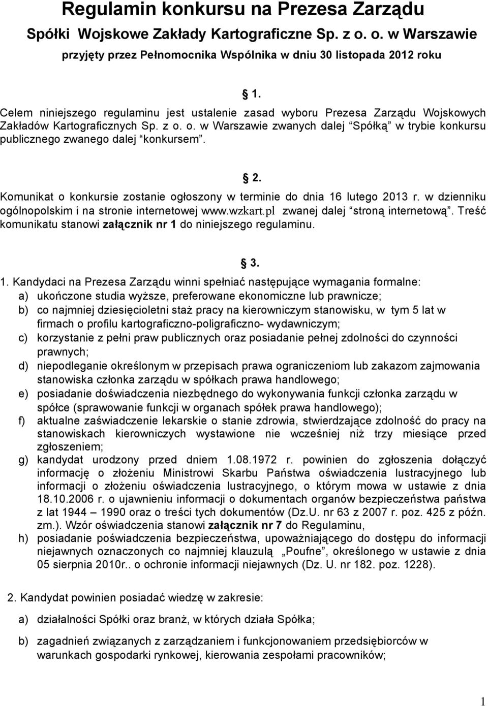 o. w Warszawie zwanych dalej Spółką w trybie konkursu publicznego zwanego dalej konkursem. 2. Komunikat o konkursie zostanie ogłoszony w terminie do dnia 16 lutego 2013 r.