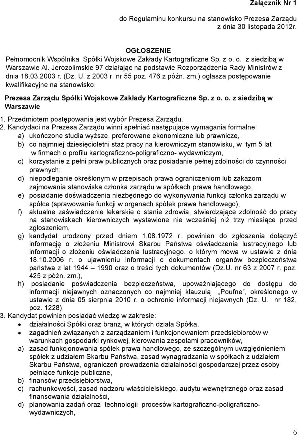 ) ogłasza postępowanie kwalifikacyjne na stanowisko: Prezesa Zarządu Spółki Wojskowe Zakłady Kartograficzne Sp. z o. o. z siedzibą w Warszawie 1. Przedmiotem postępowania jest wybór Prezesa Zarządu.