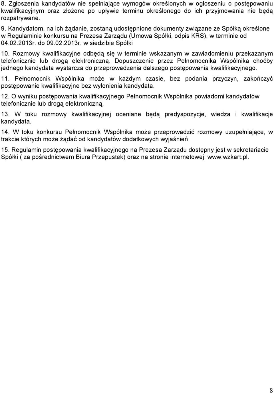 do 09.02.2013r. w siedzibie Spółki 10. Rozmowy kwalifikacyjne odbędą się w terminie wskazanym w zawiadomieniu przekazanym telefonicznie lub drogą elektroniczną.