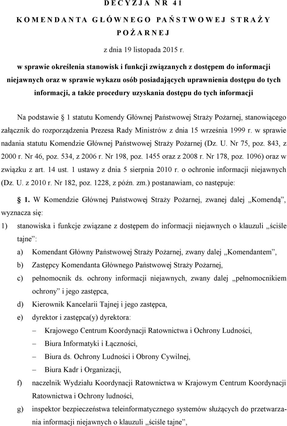 dostępu do tych informacji Na podstawie 1 statutu Komendy Głównej Państwowej Straży Pożarnej, stanowiącego załącznik do rozporządzenia Prezesa Rady Ministrów z dnia 15 września 1999 r.