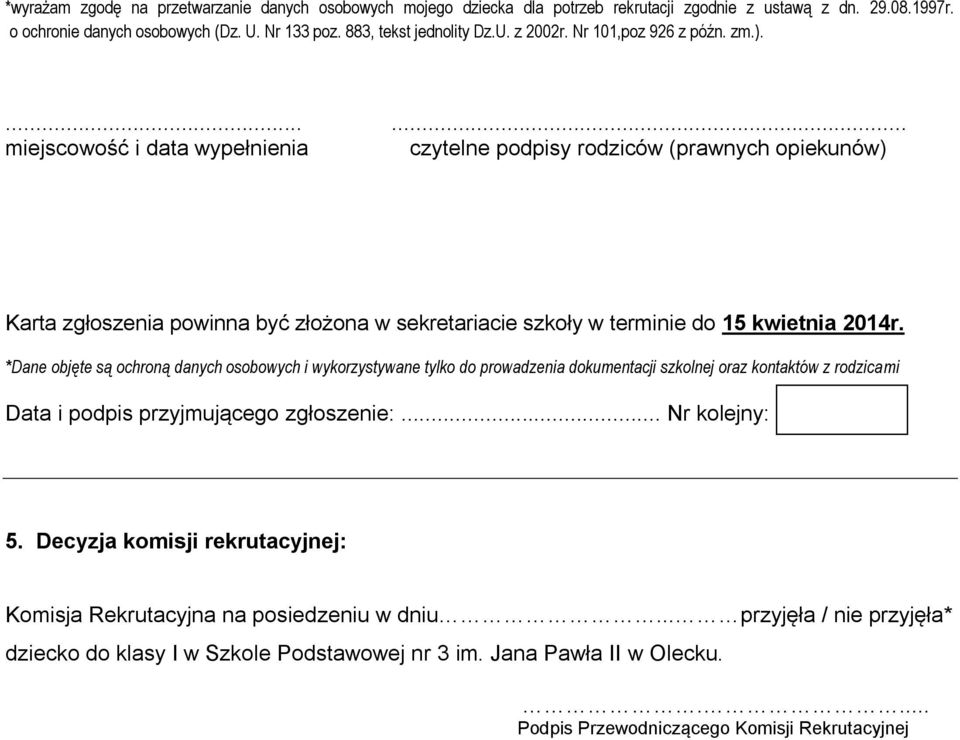 *Dane objęte są ochroną danych osobowych i wykorzystywane tylko do prowadzenia dokumentacji szkolnej oraz kontaktów z rodzicami Data i podpis przyjmującego zgłoszenie:... Nr kolejny: 5.